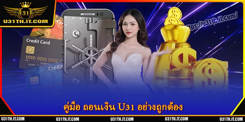 ถอนเงิน U31 - ทำรายการรวดเร็ว ปลอดภัย และได้มาตรฐาน