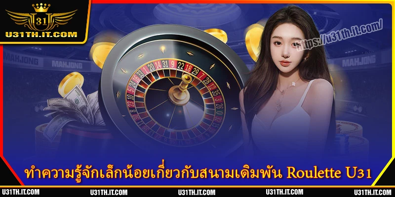 ทำความรู้จักเล็กน้อยเกี่ยวกับสนามเดิมพัน Roulette U31