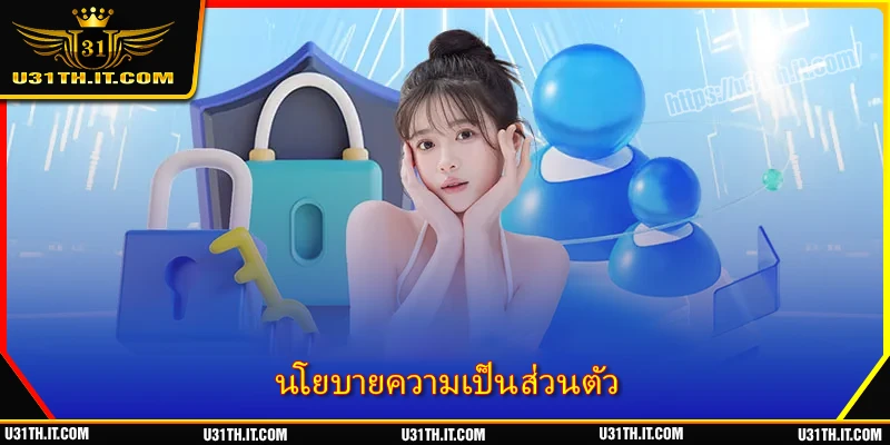 นโยบายความเป็นส่วนตัว U31 - รับประกันความปลอดภัย โปร่งใส