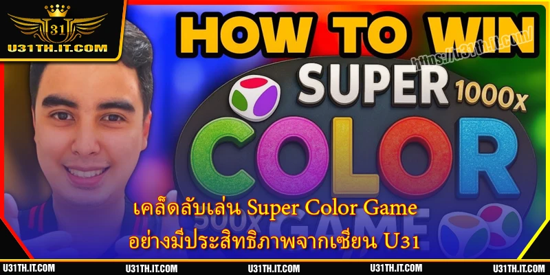 เคล็ดลับเล่น Super Color Game อย่างมีประสิทธิภาพจากเซียน U31