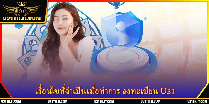 เงื่อนไขที่จำเป็นเมื่อทำการ ลงทะเบียน U31